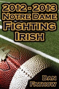 Cover: 2012 - 2013 Undefeated Notre Dame Fighting Irish - Beating All Odds, the Road to the BCS Championship Game, & a College Football Legacy - Megalodon Entertainment LLC.