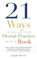 Cover: 21 Ways to Build Your Dental Practice With a Book - Advantage Media Group