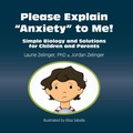 Cover: Please Explain Anxiety to Me! Simple Biology and Solutions for Children and Parents - Loving Healing Press