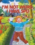 Cover: I'm Not Weird, I Have Sensory Processing Disorder (SPD) - Loving Healing Press