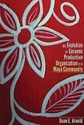 Cover: The Evolution of Ceramic Production Organization in a Maya Community - University Press of Colorado