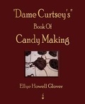 Cover: "Dame Curtsey's" Book Of Candy Making - 1920 - Merchant Books