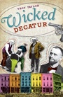 Cover: Wicked Decatur - Arcadia Publishing (SC)