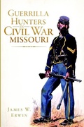 Cover: Guerrilla Hunters in Civil War Missouri - Arcadia Publishing (SC)