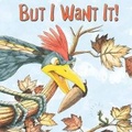Cover: But I Want It! - Little Birdie Books