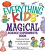 Cover: The Everything Kids' Magical Science Experiments Book - Everything