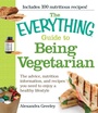 Cover: The Everything Guide to Being Vegetarian - Everything