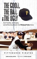 Cover: Good, the Bad, & the Ugly: Pittsburgh Pirates - Triumph Books