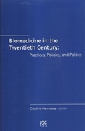 Cover: Biomedicine in the Twentieth Century: Practices, Policies, and Politics - IOS Press,US