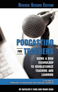 Enlarge image Cover: Podcasting for Teachers Using a New Technology to Revolutionize Teaching and Learning - Information Age Publishing
