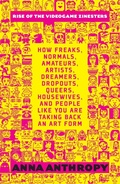 Cover: Rise of the Videogame Zinesters - Seven Stories Press,U.S.
