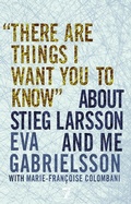 Cover: "There Are Things I Want You to Know" About Stieg Larsson and Me - Seven Stories Press,U.S.