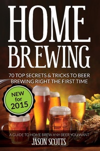 Abbildung von: Home Brewing: 70 Top Secrets & Tricks To Beer Brewing Right The First Time: A Guide To Home Brew Any Beer You Want - Cooking Genius
