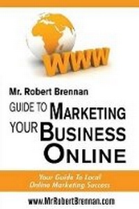 Abbildung von: MR Robert Brennan.com Guide to Marketing Your Business Online - First Local Client
