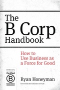 Cover: The B Corp Handbook: How to Use Business as a Force for Good - Berrett-Koehler