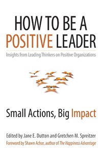 Enlarge image Cover: How to Be a Positive Leader: Small Actions, Big Impact - Berrett-Koehler