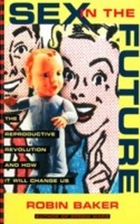 Enlarge image Cover: Sex In The Future: The Reproductive Revolution and How it Will Change Us - Arcade Publishing