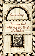 Cover: The Little Girl Who Was Too Fond of Matches: A Novel - Arcade Publishing