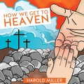 Cover: How We Get to Heaven - Xulon Press