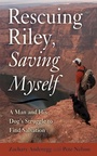 Cover: Rescuing Riley, Saving Myself - Skyhorse Publishing