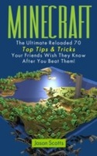 Abbildung von: Minecraft: The Ultimate Reloaded 70 Top Tips & Tricks Your Friends Wish They Know After You Beat Them! - Speedy Publishing LLC