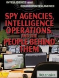 Cover: Spy Agencies, Intelligence Operations, and the People Behind Them - Britannica Educational Publishing