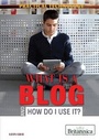 Cover: What Is a Blog and How Do I Use It? - Rosen Education Service