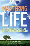 Cover: Mastering Life: A Guide for How to Live Life with Joy, Peace and Abundance - First Edition Design Publishing