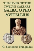 Cover: The Lives of the Twelve Caesars: Galba, Otho, Vitellius - Start Publishing LLC