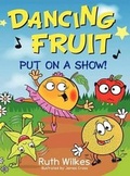 Cover: Dancing Fruit Put on a Show! - Willow Publishing