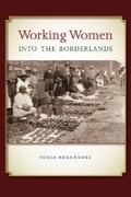Cover: Working Women Into the Borderlands - Texas A & M University Press