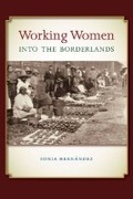 Cover: Working Women Into the Borderlands - Texas A & M University Press