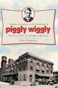 Cover: Clarence Saunders and the Founding of Piggly Wiggly - The History Press
