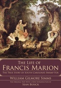 Cover: Life of Francis Marion: The True Story of South Carolina's Swamp Fox - The History Press