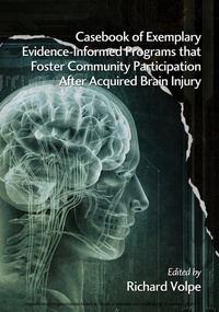 Enlarge image Cover: Casebook of Exemplary Evidence-Informed Programs that Foster Community Participation After Acquired Brain Injury - Information Age Publishing