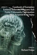 Cover: Casebook of Exemplary Evidence-Informed Programs That Foster Community Participation After Acquired Brain Injury - Information Age Publishing
