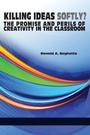 Cover: Killing Ideas Softly? the Promise and Perils of Creativity in the Classroom - Information Age Publishing