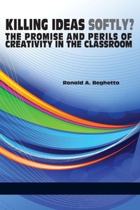Enlarge image Cover: Killing Ideas Softly? the Promise and Perils of Creativity in the Classroom - Information Age Publishing
