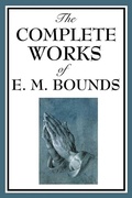 Cover: The Complete Works of E.M. Bounds - Start Publishing LLC