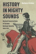 Cover: History in Mighty Sounds: Musical Constructions of German National Identity, 1848 -1914 - De Gruyter