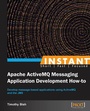 Cover: Instant Apache ActiveMQ Messaging Application Development How-to - Packt Publishing
