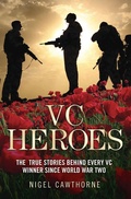 Cover: VC Heroes - The True Stories Behind Every VC Winner Since World War Two - John Blake