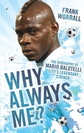 Cover: Why Always Me? - The Biography of Mario Balotelli, City's Legendary Striker - John Blake