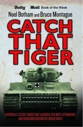 Cover: Catch That Tiger - Churchill's Secret Order That Launched The Most Astounding and Dangerous Mission of World War II - John Blake Publishing Ltd