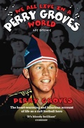 Cover: We All Live in a Perry Groves World - The Heart-warming and Hilarious Account of Life as a Cult Footballer - John Blake