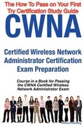 Cover: Cwna Certified Wireless Network Administrator Certification Exam Preparation Course in a Book for Passing the Cwna Certified Wireless Network Administrator Exam - The How to Pass on Your First Try Certification Study Guide - Emereo Pty Ltd