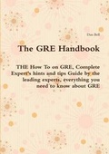 Cover: The GRE Handbook - The How to on GRE, Complete Expert's Hints and Tips Guide by the Leading Experts, Everything You Need to Know about GRE - Emereo Publishing