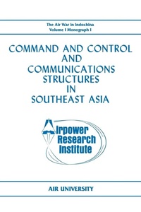 Enlarge image Cover: Command and Control and Communications Structures in Southeast Asia (The Air War in Indochina Volume I, Monograph I) - Books Express Publishing