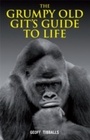 Cover: The Grumpy Old Git's Guide to Life - Michael O'Mara Books Ltd