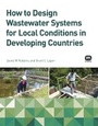 Cover: How to Design Wastewater Systems for Local Conditions in Developing Countries - IWA Publishing